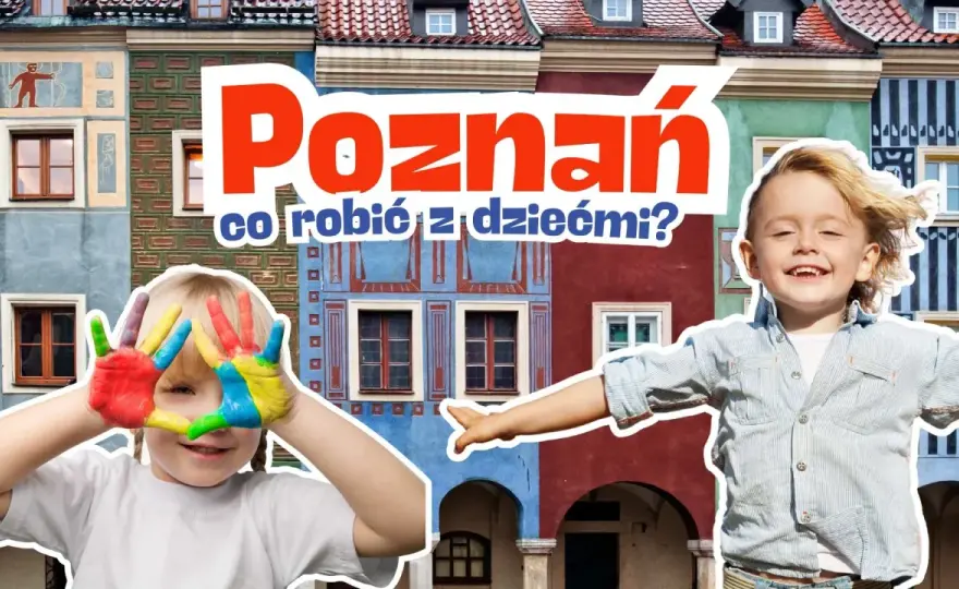 Poznań z dziećmi - Sprawdzone atrakcje i trasy bez pośpiechu