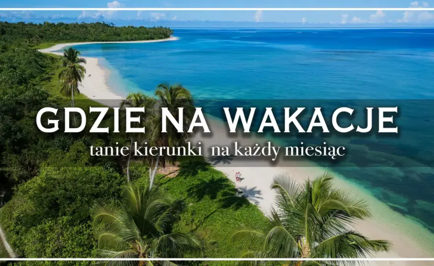 Gdzie na wakacje? Wybierz kierunek bez zgadywania i przepłacania
